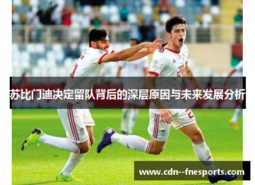 苏比门迪决定留队背后的深层原因与未来发展分析