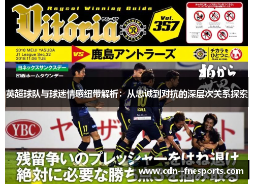 英超球队与球迷情感纽带解析:从忠诚到对抗的深层次关系探索 英超球队与球迷情感纽带解析:从忠诚到对抗的深层次关系探索